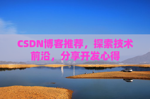 CSDN博客推荐,探索技术前沿,分享开发心得